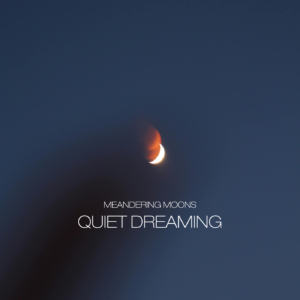 Meandering Moons - Quiet Dreaming Meandering Moons - Quiet Dreaming