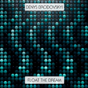 Denys Brodovskyi - Float the Dream Denys Brodovskyi - Float the Dream